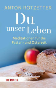 Title: Du unser Leben: Meditationen für die Fasten- und Osterzeit, Author: Anton Rotzetter