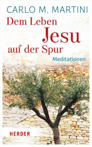 Title: Dem Leben Jesu auf der Spur: Meditationen, Author: Carlo M. Martini