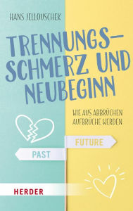 Title: Trennungsschmerz und Neubeginn: Wie aus Abbrüchen Aufbrüche werden, Author: Hans Jellouschek