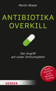 Title: Antibiotika-Overkill: So entstehen die modernen Seuchen, Author: Martin Blaser