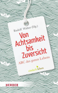 Title: Von Achtsamkeit bis Zuversicht: ABC des guten Lebens, Author: Rudolf Walter