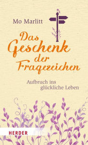 Title: Das Geschenk der Fragezeichen: Aufbruch ins glückliche Leben, Author: Mo Marlitt