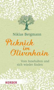 Title: Picknick im Olivenhain: Vom Innehalten und sich wieder finden, Author: Niklas Bergmann