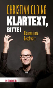 Title: Klartext, bitte!: Glauben ohne Geschwätz, Author: Christian Olding