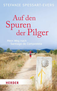 Title: Auf den Spuren der Pilger: Mein Weg nach Santiago de Compostela, Author: Stefanie Spessart-Evers