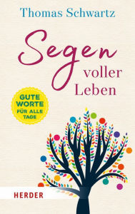 Title: Segen voller Leben: Gute Worte für alle Tage, Author: Thomas Schwartz