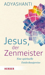 Title: Jesus, der Zenmeister: Eine spirituelle Entdeckungsreise, Author: Adyashanti