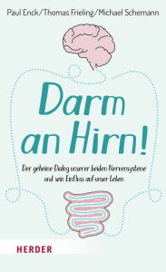 Title: Darm an Hirn!: Der geheime Dialog unserer beiden Nervensysteme und sein Einfluss auf unser Leben, Author: Paul Enck