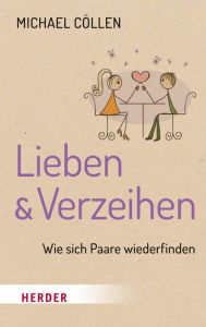 Title: Lieben & Verzeihen: Wie sich Paare wiederfinden, Author: Michael Cöllen