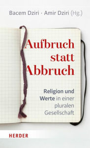 Title: Aufbruch statt Abbruch: Religion und Werte in einer pluralen Gesellschaft, Author: Amir Dziri