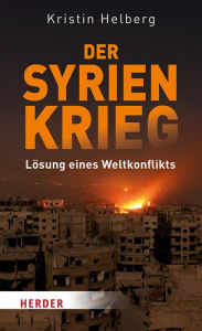 Title: Der Syrien-Krieg: Lösung eines Weltkonflikts, Author: Kristin Helberg