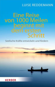 Title: Eine Reise von 1000 Meilen beginnt mit dem ersten Schritt: Seelische Kräfte entwickeln und fördern, Author: Luise Reddemann