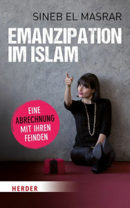 Title: Emanzipation im Islam - Eine Abrechnung mit ihren Feinden, Author: Sineb El Masrar