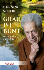 Title: Grau ist bunt: Was im Alter möglich ist, Author: Henning Scherf