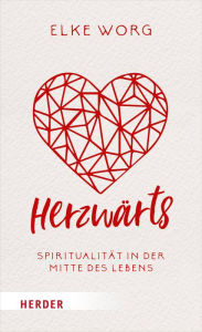 Title: Herzwärts: Spiritualität in der Mitte des Lebens, Author: Elke Worg