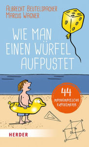 Title: Wie man einen Würfel aufpustet: 44 mathematische Experimente, Author: Albrecht Beutelspacher