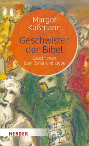 Title: Geschwister der Bibel: Geschichten über Zwist und Liebe, Author: Margot Käßmann