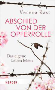 Title: Abschied von der Opferrolle: Das eigene Leben leben, Author: Verena Kast