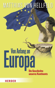 Title: Von Anfang an Europa: Die Geschichte unseres Kontinents, Author: Matthias von Hellfeld