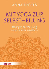 Title: Mit Yoga zur Selbstheilung: Übungen zur Stärkung unseres Immunsystems, Author: Anna Trökes