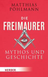 Title: Die Freimaurer: Mythos und Geschichte, Author: Matthias Pöhlmann