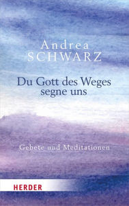 Title: Du Gott des Weges segne uns: Gebete und Meditationen, Author: Andrea Schwarz