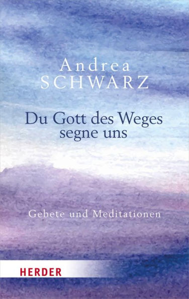 Du Gott des Weges segne uns: Gebete und Meditationen