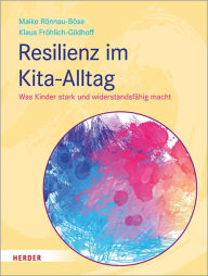 Title: Resilienz im Kita-Alltag: Was Kinder stark und widerstandsfähig macht, Author: Prof. Maike Rönnau-Böse