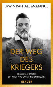 Title: Der Weg des Kriegers: Die Jesus-Strategie: Ein alter Pfad zum inneren Frieden, Author: Erwin Raphael McManus