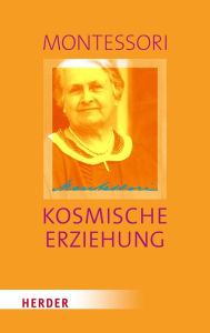 Title: Kosmische Erziehung: Erziehung für die Eine Welt, Author: Maria Montessori