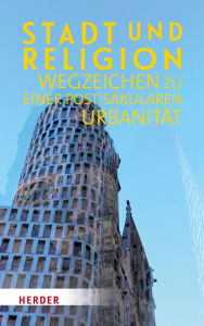 Title: Stadt und Religion: Wegzeichen zu einer postsäkularen Urbanität, Author: Ludger Hagedorn