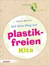 Title: Auf dem Weg zur plastikfreien Kita, Author: Ingrid Miklitz