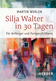 Title: Silja Walter in 30 Tagen: Für Anfänger und Fortgeschrittene, Author: Martin Werlen