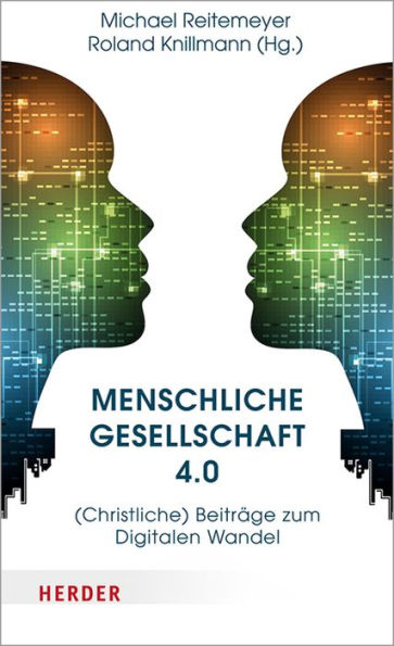 Menschliche Gesellschaft 4.0: (Christliche) Beiträge zum Digitalen Wandel