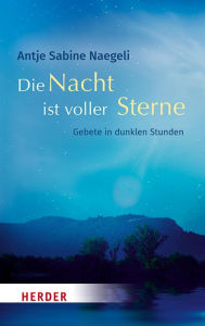 Title: Die Nacht ist voller Sterne: Gebete in dunklen Stunden, Author: Antje Sabine Naegeli