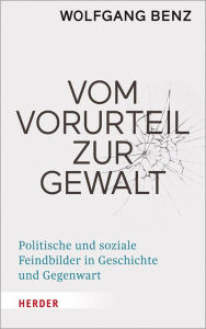 Title: Vom Vorurteil zur Gewalt: Politische und soziale Feindbilder in Geschichte und Gegenwart, Author: Wolfgang Benz