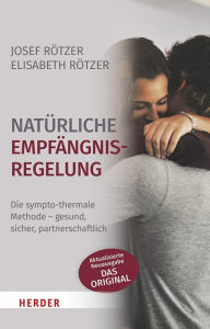 Title: Natürliche Empfängnisregelung: Die sympto-thermale Methode - gesund, sicher, partnerschaftlich, Author: Josef Rötzer