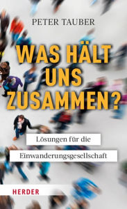 Title: Was hält uns zusammen?: Lösungen für die Einwanderungsgesellschaft, Author: Peter Tauber