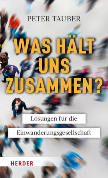 Was hält uns zusammen?: Lösungen für die Einwanderungsgesellschaft