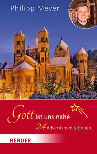 Title: Gott ist uns nahe: 24 Adventsmeditationen, Author: Pater Philipp Meyer