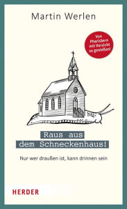 Title: Raus aus dem Schneckenhaus!: Nur wer draußen ist, kann drinnen sein, Author: Martin Werlen