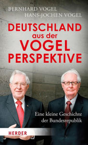 Title: Deutschland aus der Vogelperspektive: Eine kleine Geschichte der Bundesrepublik, Author: Bernhard Vogel