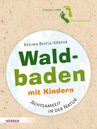 Title: Waldbaden mit Kindern: Achtsamkeit und Entspannung in der Natur, Author: Regina Bestle-Körfer