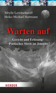 Title: Warten auf: Gericht und Erlösung: Poetischer Streit im Jenseits, Author: Sibylle Lewitscharoff
