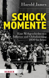 Title: Schockmomente: Eine Weltgeschichte von Inflation und Globalisierung 1850 bis heute, Author: Harold James