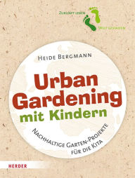 Title: Urban Gardening mit Kindern: Nachhaltige Garten-Projekte für die Kita, Author: Heide Bergmann