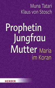 Title: Prophetin - Jungfrau - Mutter: Maria im Koran, Author: Klaus von Stosch