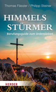 Title: Himmelsstürmer: Berufungsguide zum Ordensleben, Author: Thomas Fässler