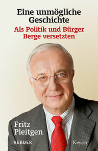 Title: Eine unmögliche Geschichte: Als Politik und Bürger Berge versetzten, Author: Fritz Pleitgen