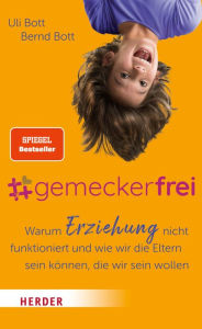 Title: #gemeckerfrei: Warum Erziehung nicht funktioniert und wie wir die Eltern sein können, die wir sein wollen, Author: Uli Bott